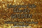 Life is Always GOLDEN !!!!!!!